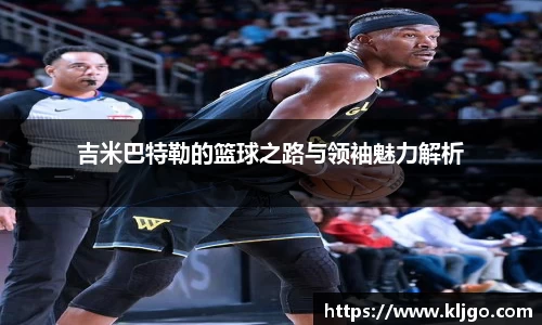 吉米巴特勒的篮球之路与领袖魅力解析
